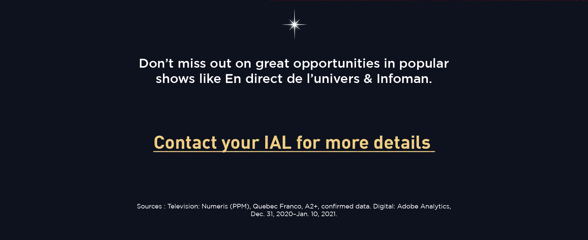 Don't miss out on great opportunities in popular shows like En direct de l'univers & Infoman.