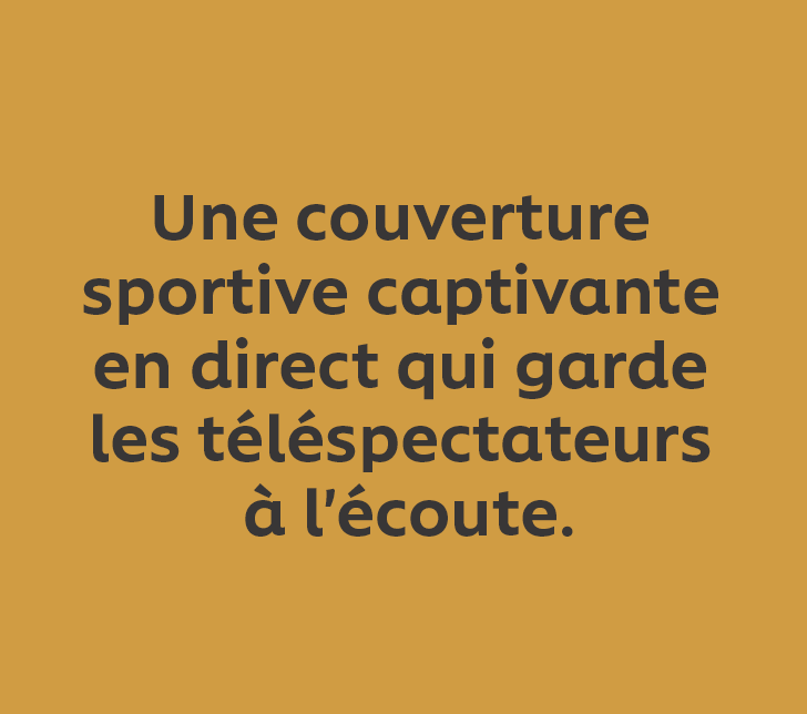 Une couverture sportive captivante en direct qui garde les téléspectateurs à l'écoute.