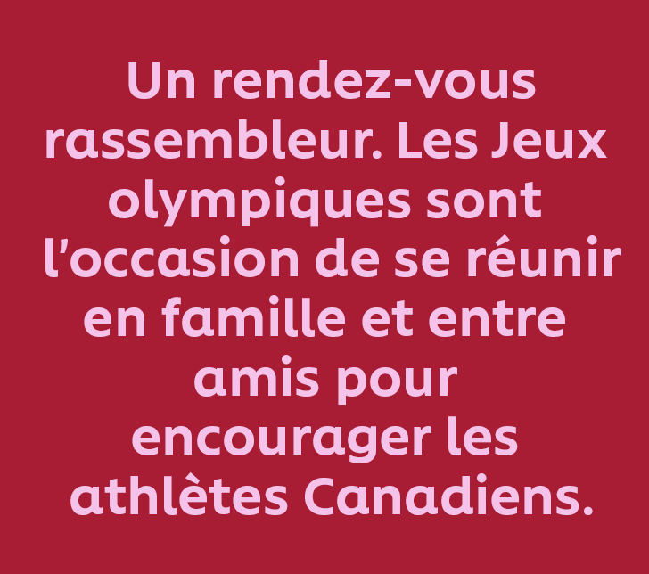 Un rendez-vous rassembleur. Les Jeux olympiques sont l'occasion de se réunir en famille et entre amis pour encourager les athlètes Canadiens.