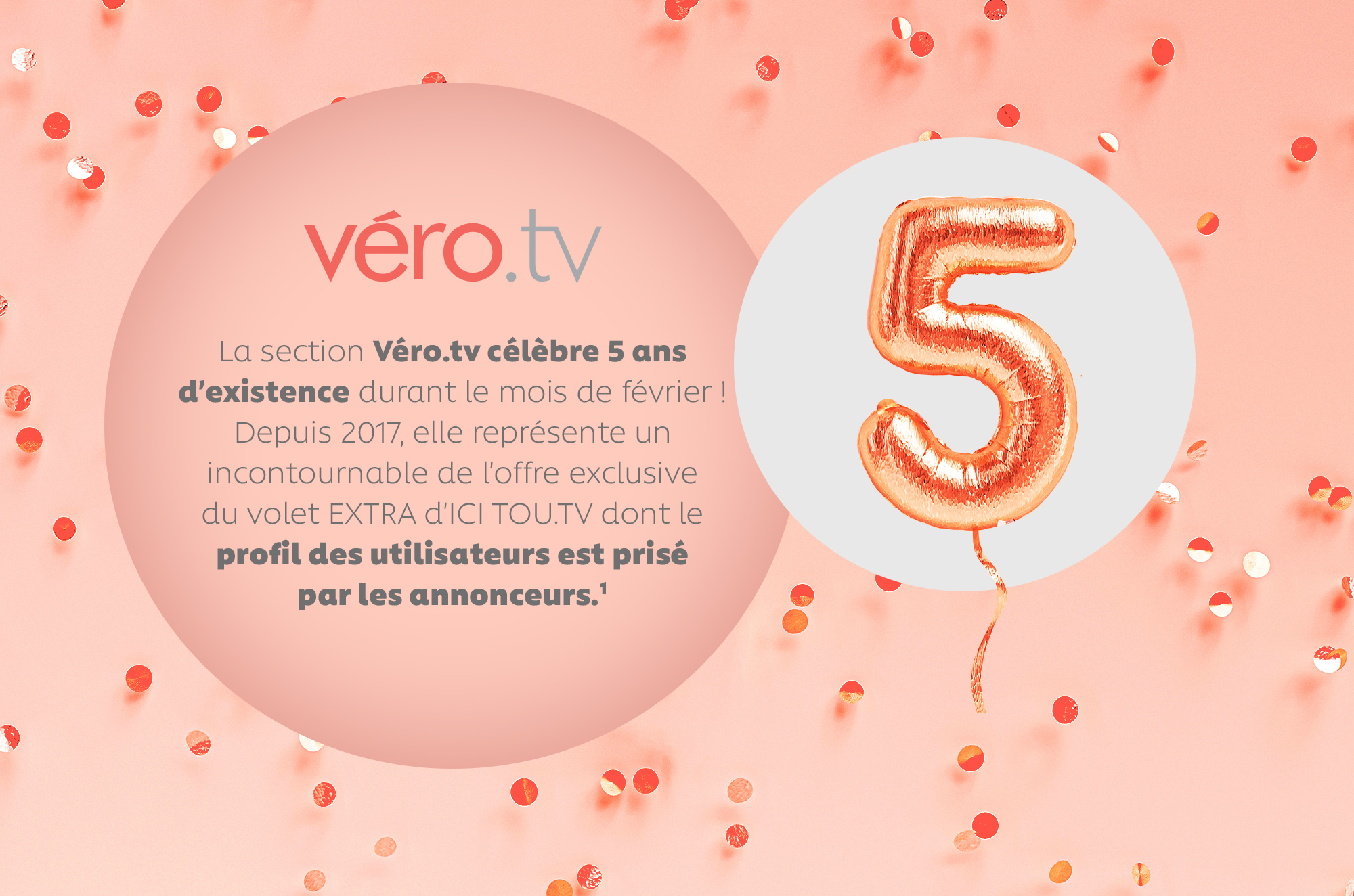 La section Véro.tv célèbre 5 ans d'existence durant le mois de février ! Depuis 2017, elle représente un incontournable de l'offre exclusive du volet EXTRA d'ICI TOU.TV dont le profil des utilisateurs est prisé par les annonceurs.