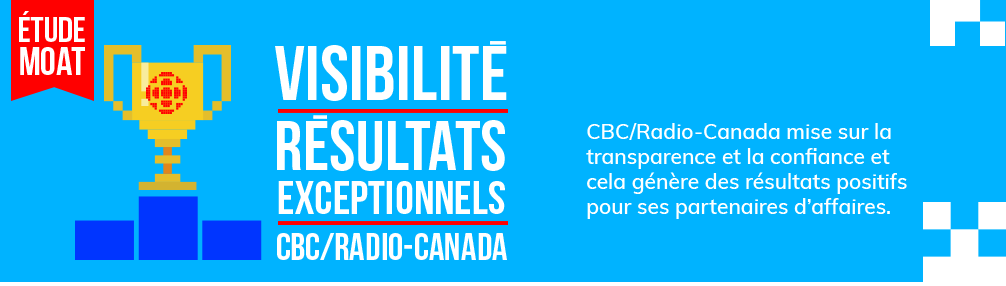 ÉTUDE MOAT VISIBILITÉ : RÉSULTATS EXCEPTIONNELS CBC/RADIO-CANADA, mise sur la transparence et la confiance et cela génère des résultats positifs pour ses partenaires d'affaires